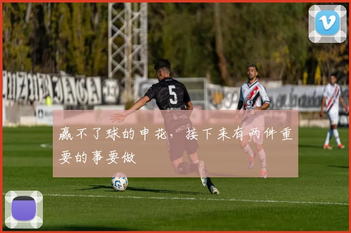 赢不了球的申花，接下来有两件重要的事要做