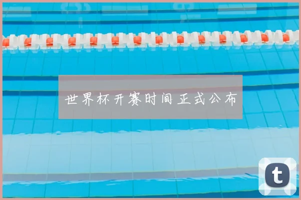 世界杯开赛时间正式公布